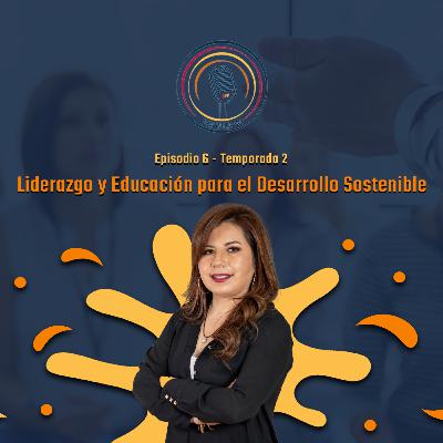 T2-E6-Liderazgo y Educación para el Desarollo Sostenible-María Eugenia Castellón T2-E6-Liderazgo y Educación para el Desarollo Sostenible-María Eugenia Castellón