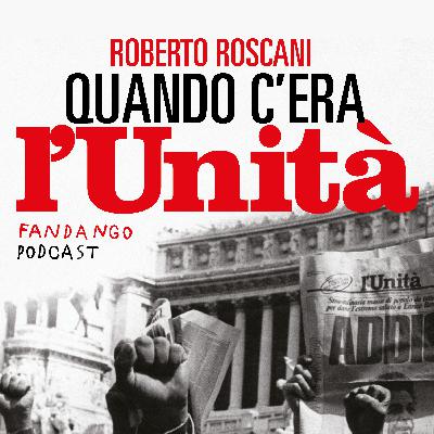 Trailer: Quando c'era l'Unità, un podcast di Roberto Roscani