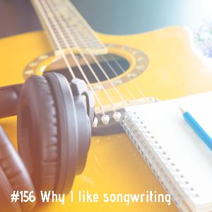#156 Why I like songwriting