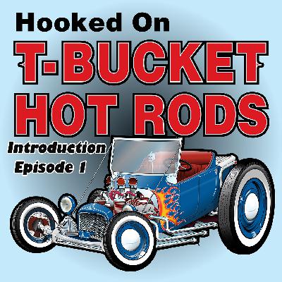 Introduction to Hooked on T-Bucket Hot Rods Podcast