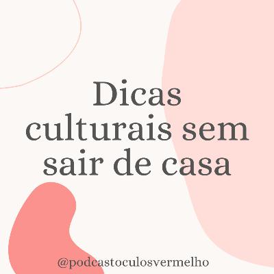 #17 Dicas culturais sem sair de casa