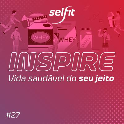 Inspire #27: Whey - para que serve a suplementação, afinal?
