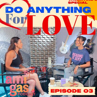 EP 3 | DO ANYTHING FOR LOVE | AMIGAS PODCAST