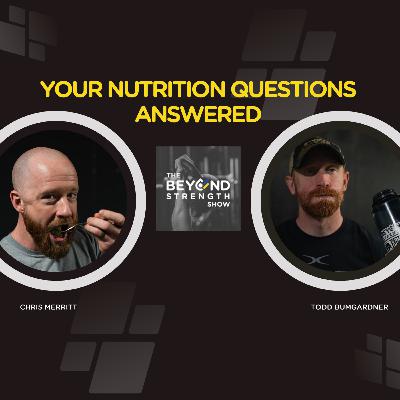 YOUR NUTRITION QUESTIONS ANSWERED I BEYOND STRENGTH SHOW  I  CHRIS MERRITT & TODD BUMGARDNER