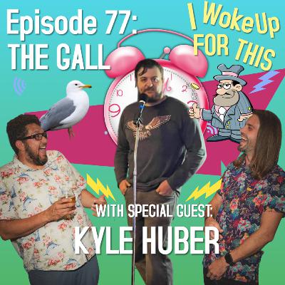 The Gall - Ep 77 w/ Kyle Huber
