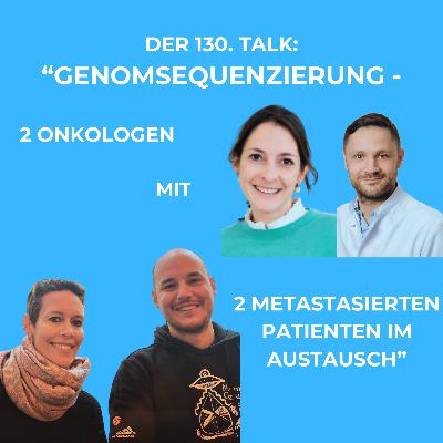 Der 130. Talk: „Genomseqenzierung – 2 Onkologen und 2 metastasierte Patienten im Austausch“