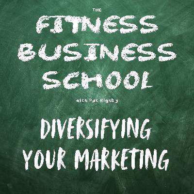 Fitness Business School - 664 - Diversifying Your Marketing Fitness Business School - 664 - Diversifying Your Marketing