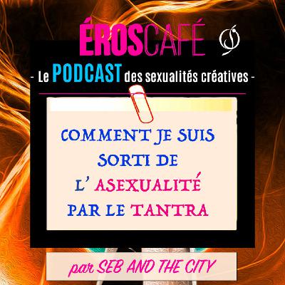 La FIN de mon ASEXUALITÉ et ma PREMIÈRE FOIS dans le TANTRA - par Seb And The City (4)