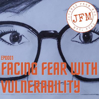 Facing Fear with Vulnerability - EP0001
