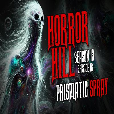 S13E18 - "Prismatic Spray" - Horror Hill S13E18 - "Prismatic Spray" - Horror Hill