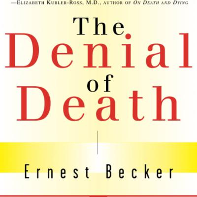 The Denial of Death by Ernest Becker- Part 3: Conclusion: The Dilemmas of Heroism