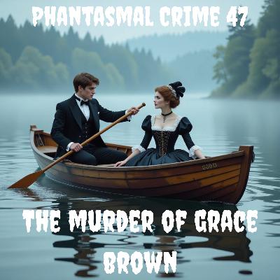 Phantasmal Crime Ep. 47 - The Murder of Grace Brown