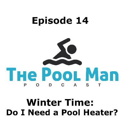 Episode 14 - Winter Time: Do I Need a Pool Heater?