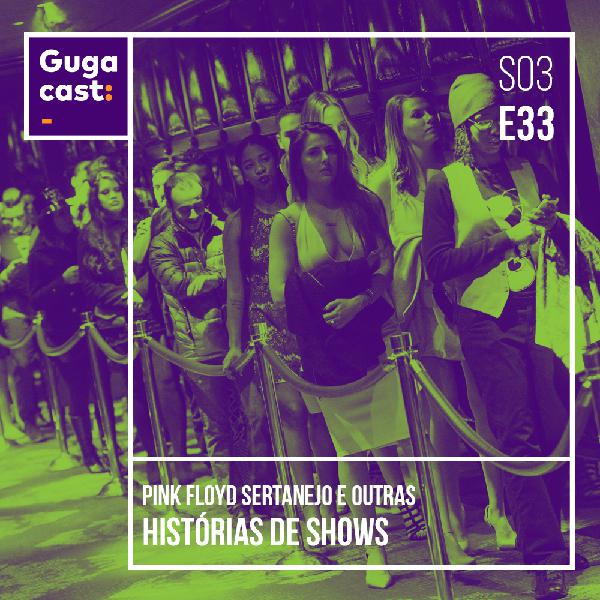 Pink Floyd Sertanejo e outras HISTÓRIAS DE SHOWS - Gugacast - S03E33 Pink Floyd Sertanejo e outras HISTÓRIAS DE SHOWS - Gugacast - S03E33