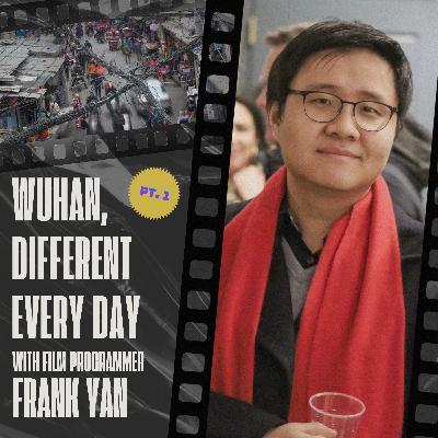 #036 WUHAN, DIFFERENT EVERY DAY, Pt. 1 with FRANK YAN — BAM, Chinese Cinema, CineCina Film Festival