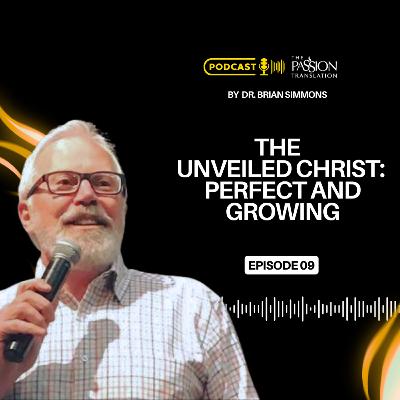 Episode 9: The Unveiled Christ: Perfect and Growing Episode 9: The Unveiled Christ: Perfect and Growing