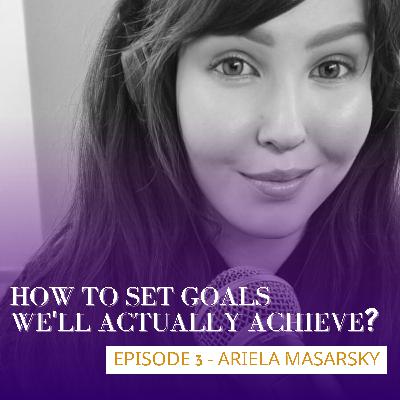 Episode 3 (ENG) - How to set goals we'll actually achieve? W/ Ariela Masarsky
