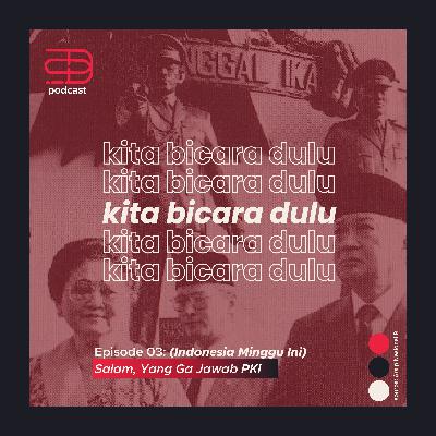 Ep. 03: (Indonesia Minggu Ini) Salam, yang Ga Jawab PKI