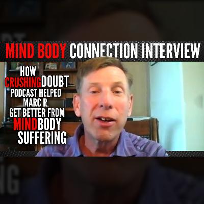How Crushing Doubt Podcast helped Marc R. get better from Mind Body Suffering.