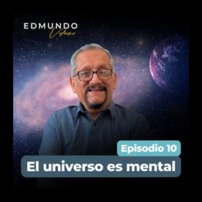 #10: EL UNIVERSO ES MENTAL #10: EL UNIVERSO ES MENTAL