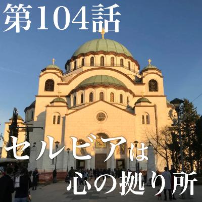 第104話 セルビアは心の拠り所 【セルビア共和国🇷🇸】 第104話 セルビアは心の拠り所 【セルビア共和国🇷🇸】