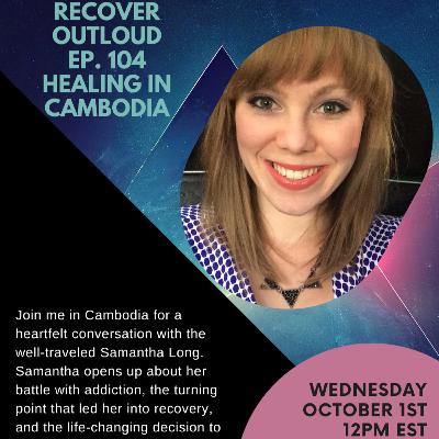 Recover Outloud: Episode 104: Healing in Cambodia