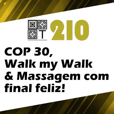 Tricotando#210 - COP30, Walk my Walk & Massagem com final feliz!