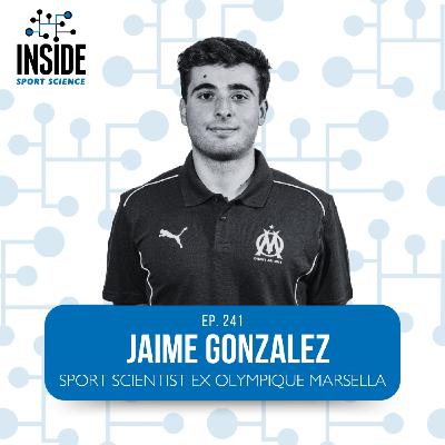 #241 Jaime Gonzalez | Sport Scientist Ex Olympique Marsella