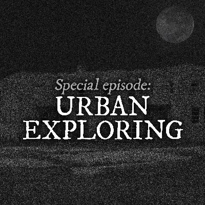 Halloween Special: Urban Exploring Halloween Special: Urban Exploring