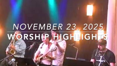 WORSHIP HIGHLIGHTS - November 23, 2025