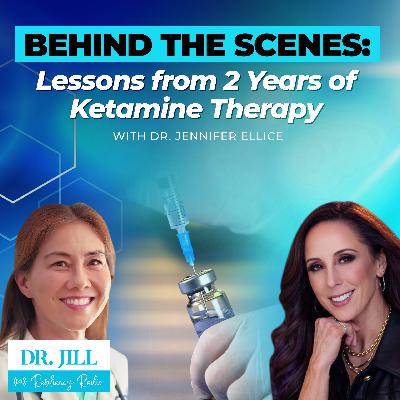 299: Resiliency Radio with Dr. Jill: Behind the Scenes, Lessons from Ketamine Therapy w/ Dr. Jennifer Ellice, MD