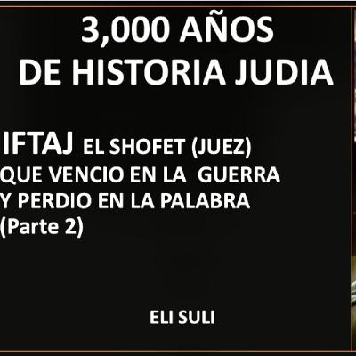 IFTAJ, EL SHOFET (JUEZ) QUE TRIUNFO EN LA BATALLA Y PERDIO EN LA PALABRA (Parte 2)