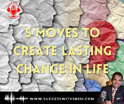5 Moves To Create Lasting Change In Life 5 Moves To Create Lasting Change In Life
