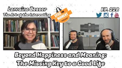 Lorraine Besser - Beyond Happiness and Meaning: The Missing Key to a Good Life | STM Podcast #228