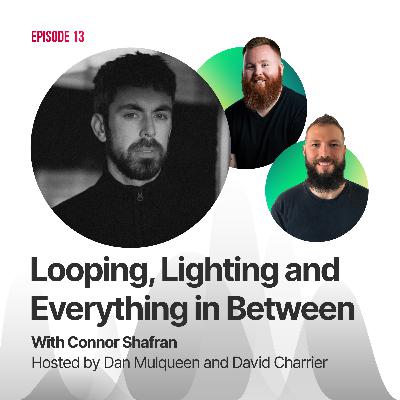 #13 - Looping, Lighting, and Everything in Between with Connor Shafran