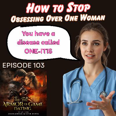 How to Stop Obsessing Over One Woman (The One-Itis Cure)