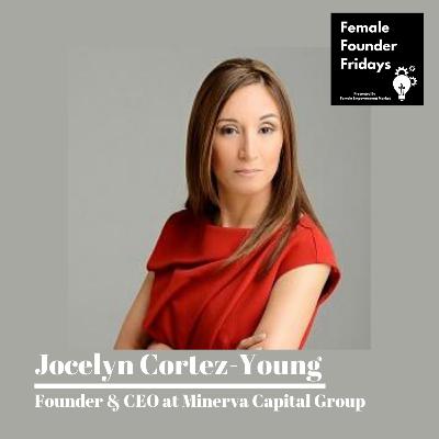 011 Building a Vision with Jocelyn Cortez-Young, the CEO, Founder, and Managing Partner at Minerva Capital Group