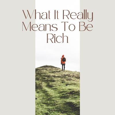 What It Really Means To Be Rich