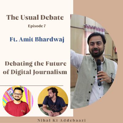 The Usual Debate | Ep 7 Ft. Amit Bhardwaj | Debating the Future of Digital Journalism