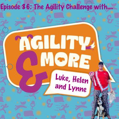 E86 The Agility Challenge with Helen, Luke and Lynne E86 The Agility Challenge with Helen, Luke and Lynne