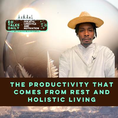 #422 The Productivity that comes from rest and holistic living: Overcoming Burnout and Embracing Balance