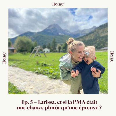 Ep.5 - Larissa, et si la PMA était une chance plutôt qu’une épreuve ? Ep.5 - Larissa, et si la PMA était une chance plutôt qu’une épreuve ?