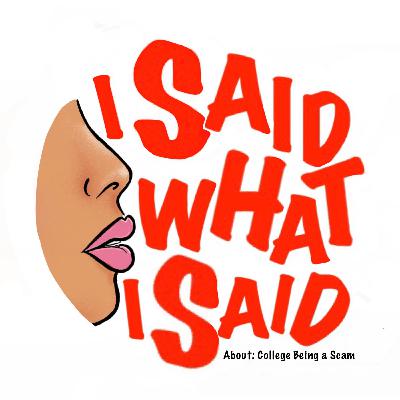 I Said What I Said: About College Being A Scam