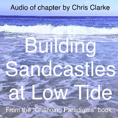 Building Sandcastles at Low Tide: Chris Clarke's chapter in 'Changing Paradigms' book Building Sandcastles at Low Tide: Chris Clarke's chapter in 'Changing Paradigms' book