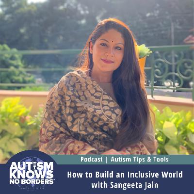 How to Build an Inclusive World, with Sangeeta Jain | Autism Tips & Tools