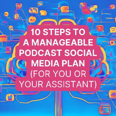 10 Steps To A Manageable Podcast Social Media Plan (For You Or Your Assistant)