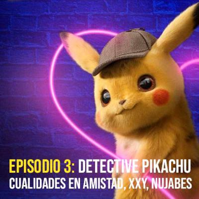 3. Detective Pikachu, Cualidades en amistad, Sentido de la vida, XXY, Nujabes