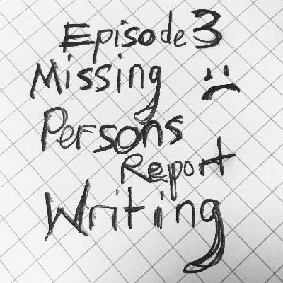 S1E3 - Missing Persons Report Writing