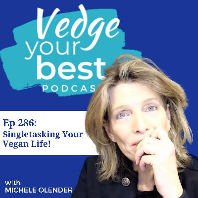 286: Singletasking Your Vegan Life 286: Singletasking Your Vegan Life