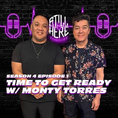 Time To Get Ready w/ Monty Torres | STILL HERE PODCAST Season 4 Episode 1